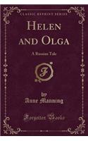 Helen and Olga: A Russian Tale (Classic Reprint): A Russian Tale (Classic Reprint)