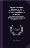 A Vindication of the Sincerity of the Protestant Religion in the Point of Obedience to Sovereigns