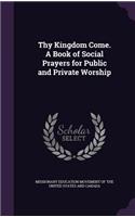 Thy Kingdom Come. A Book of Social Prayers for Public and Private Worship
