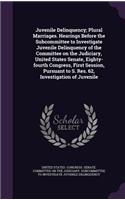 Juvenile Delinquency; Plural Marriages. Hearings Before the Subcommittee to Investigate Juvenile Delinquency of the Committee on the Judiciary, United States Senate, Eighty-fourth Congress, First Session, Pursuant to S. Res. 62, Investigation of Ju