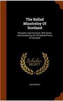The Ballad Minstrelsy Of Scotland: Romantic And Historical. With Notes And Introduction On The Ballad Poetry Of Scotland