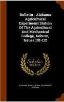 Bulletin - Alabama Agricultural Experiment Station of the Agricultural and Mechanical College, Auburn, Issues 101-112