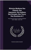 Histoire Moderne Des Chinois, Des Japonnois, Des Indiens, Des Persans, Des Turcs, Des Russiens & C