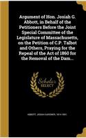 Argument of Hon. Josiah G. Abbott, in Behalf of the Petitioners Before the Joint Special Committee of the Legislature of Massachusetts, on the Petition of C.P. Talbot and Others, Praying for the Repeal of the Act of 1860 for the Removal of the Dam.