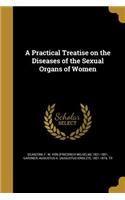 Practical Treatise on the Diseases of the Sexual Organs of Women