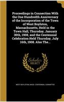 Proceedings in Connection With the One Hundredth Anniversary of the Incorporation of the Town of West Boylston, Massachusetts, Held in the Town Hall, Thursday, January 30th, 1908, and the Centennial Celebration Held Thursday, July 16th, 1908. Also