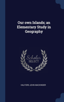 Our own Islands; an Elementary Study in Geography
