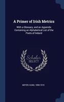 A PRIMER OF IRISH METRICS: WITH A GLOSSA