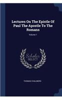 Lectures On The Epistle Of Paul The Apostle To The Romans; Volume 1