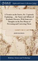 A Treatise on the Scurvy, &c. Copiously Explaining, ... the Nature and Affinity of Scorbutic Diseases; With Some new Thoughts on the Best Means of Preventing and Correcting Them