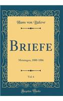 Briefe, Vol. 6: Meiningen, 1880-1886 (Classic Reprint): Meiningen, 1880-1886 (Classic Reprint)