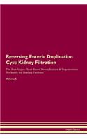 Reversing Enteric Duplication Cyst: Kidney Filtration The Raw Vegan Plant-Based Detoxification & Regeneration Workbook for Healing Patients. Volume 5