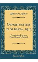 Opportunities in Alberta, 1913: Containing Extracts from Heaton's Annual (Classic Reprint)