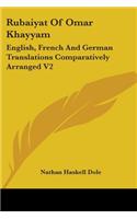 Rubaiyat Of Omar Khayyam: English, French And German Translations Comparatively Arranged V2