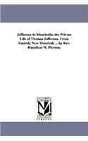 Jefferson At Monticello. the Private Life of Thomas Jefferson. From Entirely New Materials ... by Rev. Hamilton W. Pierson.