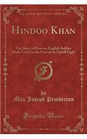 Hindoo Khan: The Story of How an English Soldier Made Good in the Face of an Uphill Fight (Classic Reprint): The Story of How an English Soldier Made Good in the Face of an Uphill Fight (Classic Reprint)