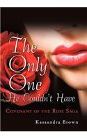 The Only One He Couldn't Have: Covenant of the Rose Saga: Covenant of the Rose Saga