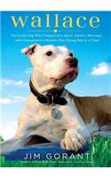 Wallace Lib/E: The Underdog Who Conquered a Sport, Saved a Marriage, and Championed Pit Bulls--One Flying Disc at a Time