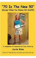 "70 Is The New 50" (Except When You Wanna DO Stuff!!!): A compilation of humorous but true stories by Carole Blake Author of "Help! My Face Has Fallen and it Can't Get Up!"(English)