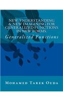 New Ynderstanding & New Imagining For Generalized Functions in New Forms