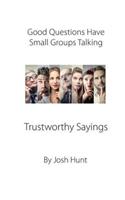 Good Questions Have Small Groups Talking -- Trustworthy Sayings