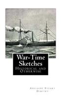 War-Time Sketches: Historical and Otherwise