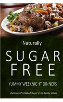 Naturally Sugar-Free - Yummy Weeknight Dinners: Delicious Sugar-Free and Diabetic-Friendly Recipes for the Health-Conscious
