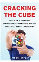 Cracking the Cube: Going Slow to Go Fast and Other Unexpected Turns in the World of Competitive Rubik's Cube Solving