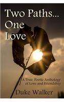 Two Paths... One Love: A True, Poetic Anthology of Love and Friendship