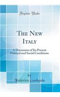 The New Italy: A Discussion of Its Present Political and Social Conditions (Classic Reprint)