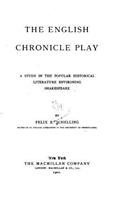 The English Chronicle Play, A Study in the Popular Historical Literature Environing Shakespeare
