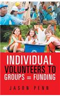 Individual Volunteers to Groups = Funding