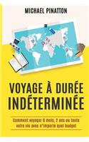 Voyage à Durée Indéterminée: Comment voyager 6 mois, 2 ans ou toute votre vie avec n'importe quel budget(French)