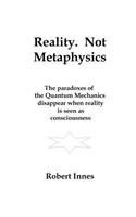 Reality. Not Metaphysics