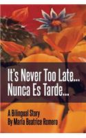 It's Never Too Late...: Nunca Es Tarde...
