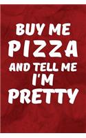 Buy Me Pizza And Tell Me I'm Pretty