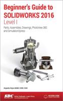 Beginner's Guide to SOLIDWORKS 2016 - Level I (Including unique access code): Parts, Assemblies, Drawings, Photoview 360 and Simulation Xpress