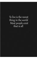 To live is the rarest thing in the world Most people exist that is all