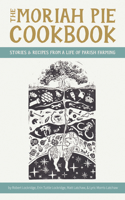 Moriah Pie Cookbook: Stories and Recipes from a Life of Parish Farming
