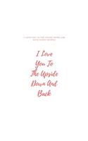 I Love You To The Upside Down And Back (8.5x11 Journal): Lined journal, 118 Pages, Perfect for Notes and Journaling