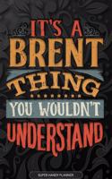 It's A Brent Thing You Wouldn't Understand: Brent Name Planner With Notebook Journal Calendar Personal Goals Password Manager & Much More, Perfect Gift For Brent