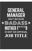 General Manager Only Because Badass Mother F****R Is Not An Official Job Title Notebook: Lined Journal, 120 Pages, 6 x 9, Matte Finish