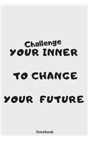 Notebook: " CHALLENGE YOUR INNER TO CHANGE YOUR FUTURE" MOTIVATIONAL JOURNAL FOR WOMEN OR MEN TO CREATE BEST THOUGHTS: Inspiration journal with 120 page rulle