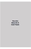 You Are Now On A Cool Team: funny notebook and journal Wide Ruled 6x9 120 Pages.
