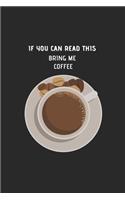 If You Can Read This, Bring Me Some CoFFee: 6x9 Lined Blank Funny Notebook & Journal 120 pages, Awesome Happy birthday for coffe lovers, with the funny quotes"If You Can Read This, Bring Me So