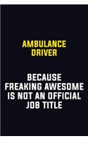 Ambulance driver Because Freaking Awesome Is Not An Official Job Title: Motivational Career Pride Quote 6x9 Blank Lined Job Inspirational Notebook Journal