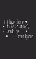 If I have choice to be an animal, I would be GreenIguana