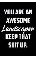 You Are An Awesome Landscaper Keep That Shit Up: Funny Gratitude Journal 100 Pages Handy 6"x9" Hilarious Quotes Covers Undated Notebook