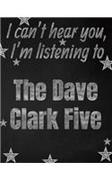 I can't hear you, I'm listening to The Dave Clark Five creative writing lined notebook: Promoting band fandom and music creativity through writing...one day at a time