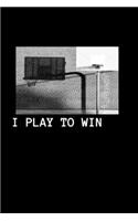 I Play To Win: Notebook / Simple Blank Lined Writing Journal / Basketball Lovers / Ball Players / Coaches / Fans / Goal Setting / Sports / Training / Tactics / Not